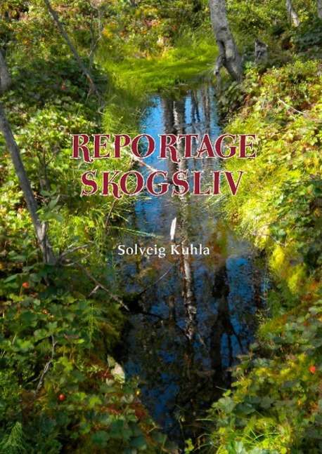 Cover for Solveig Kuhla · Reportage skogsliv (Hardcover Book) (2014)