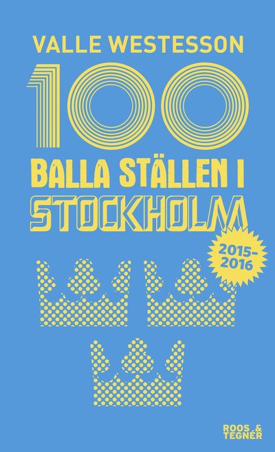 100 balla ställen i Stockholm 2015-2016 - Valle Westesson - Książki - Roos & Tegner - 9789186691950 - 10 kwietnia 2015