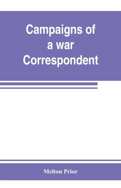 Campaigns of a war correspondent - Melton Prior - Książki - Alpha Edition - 9789353802950 - 10 lipca 2019