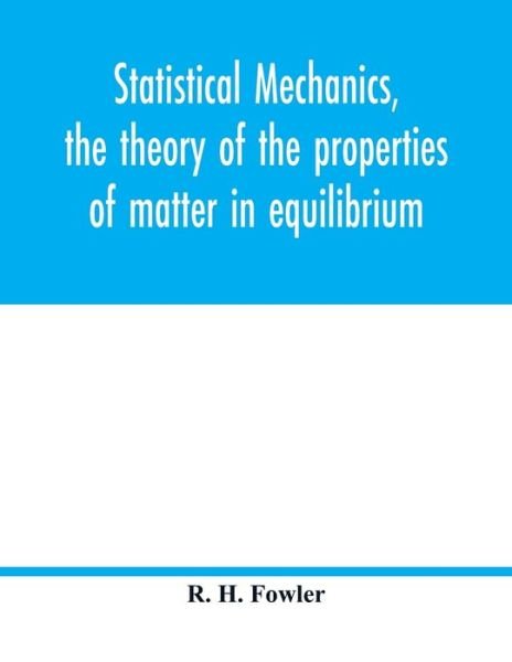 Cover for R H Fowler · Statistical mechanics, the theory of the properties of matter in equilibrium (Pocketbok) (2020)