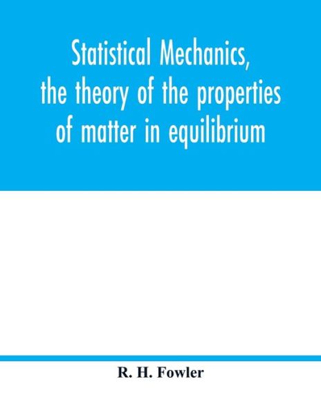 Cover for R H Fowler · Statistical mechanics, the theory of the properties of matter in equilibrium (Paperback Book) (2020)