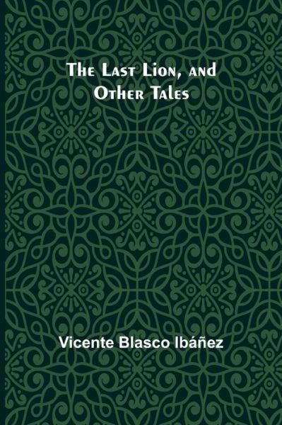 Cover for Vicente Blasco Ibáñez · The Last Lion, and Other Tales (Pocketbok) (2021)