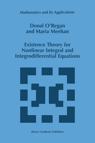 Existence Theory for Nonlinear Integral and Integrodifferential Equations - Mathematics and Its Applications - Donal O'regan - Bøger - Springer - 9789401060950 - 10. oktober 2012