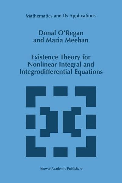 Donal O'regan · Existence Theory for Nonlinear Integral and Integrodifferential Equations - Mathematics and Its Applications (Paperback Book) [Softcover Reprint of the Original 1st Ed. 1998 edition] (2012)