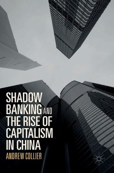 Cover for Andrew Collier · Shadow Banking and the Rise of Capitalism in China (Gebundenes Buch) [1st ed. 2017 edition] (2017)