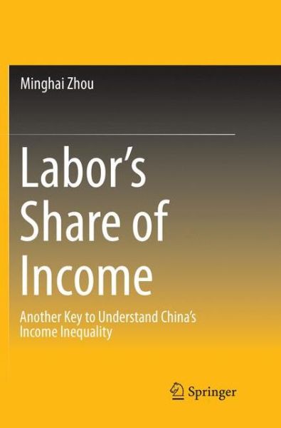 Cover for Minghai Zhou · Labor's Share of Income: Another Key to Understand China's Income Inequality (Paperback Book) [Softcover reprint of the original 1st ed. 2016 edition] (2019)