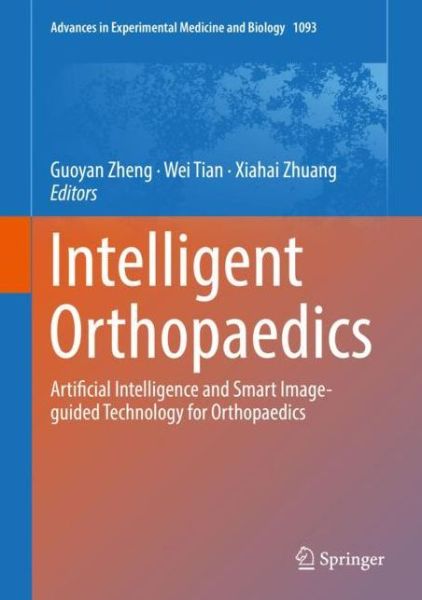 Cover for Intelligent Orthopaedics: Artificial Intelligence and Smart Image-guided Technology for Orthopaedics - Advances in Experimental Medicine and Biology (Hardcover Book) [1st ed. 2018 edition] (2018)