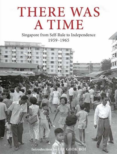 Cover for There Was a Time: Singapore 1959-1965 From Self-Rule to Independence (Hardcover Book) (2021)