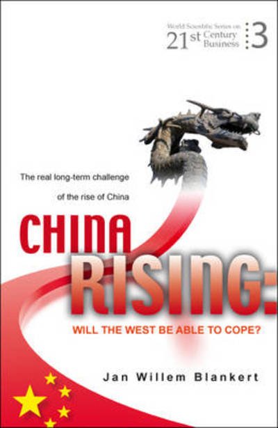 Cover for Blankert, Jan Willem (-) · China Rising: Will The West Be Able To Cope? The Real Long-term Challenge Of The Rise Of China -- And Asia In General - World Scientific Series On 21st Century Business (Innbunden bok) (2009)