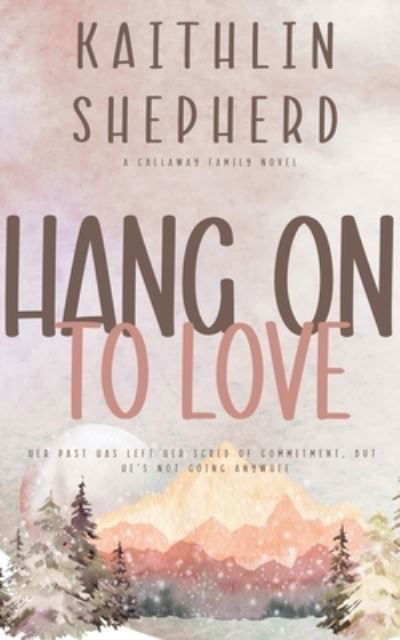 Cover for Kaithlin Shepherd · Hang On To Love - Callaway Family (Paperback Book) (2022)