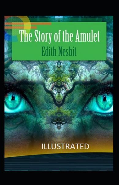 The Story of the Amulet Illustrated - Edith Nesbit - Books - Independently Published - 9798464744950 - August 26, 2021