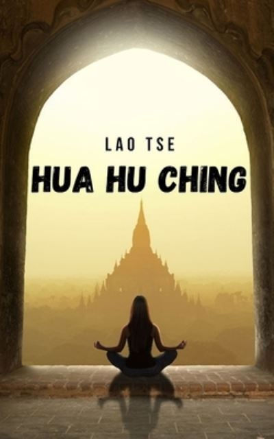 Cover for Lao Tse · Hua Hu Ching: Les enseignements et meditations taoistes de Maitre Lao Tseu (Pocketbok) (2021)