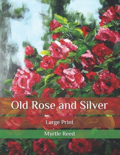 Cover for Myrtle Reed · Old Rose and Silver: Large Print (Paperback Book) (2020)