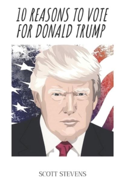 Cover for Scott Stevens · 10 Reasons to Vote for Donald Trump (Paperback Book) (2020)