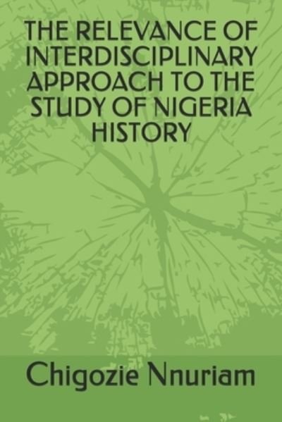 Cover for Chigozie Paul Nnuriam · The Relevance of Interdisciplinary Approach to the Study of Nigeria History (Pocketbok) (2020)