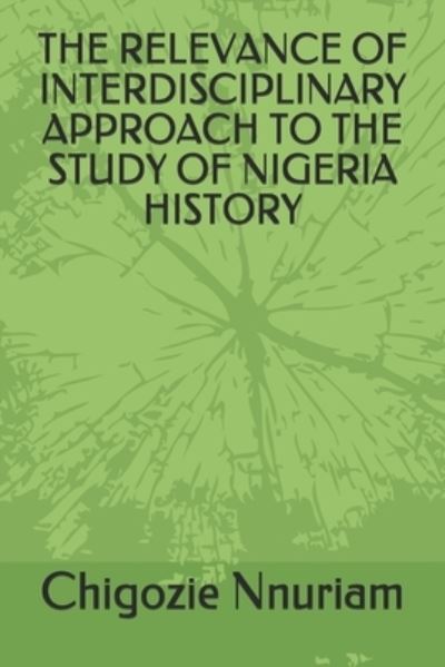 Cover for Chigozie Paul Nnuriam · The Relevance of Interdisciplinary Approach to the Study of Nigeria History (Paperback Book) (2020)