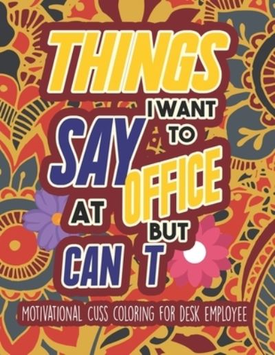 Cover for Sawaar Coloring · Things I Want To Say At Office But Can't - Motivational Cuss coloring for desk employee (Paperback Book) (2020)