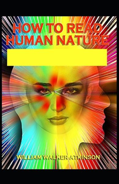 How to Read Human Nature - William Walker Atkinson - Kirjat - Independently Published - 9798729627950 - maanantai 29. maaliskuuta 2021