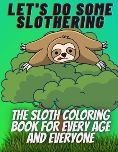 Let's do some slothering, the sloth coloring book for every age and everyone.: the best sloth coloring book ever. - Gerges Zakka - Livres - Independently Published - 9798736870950 - 12 avril 2021