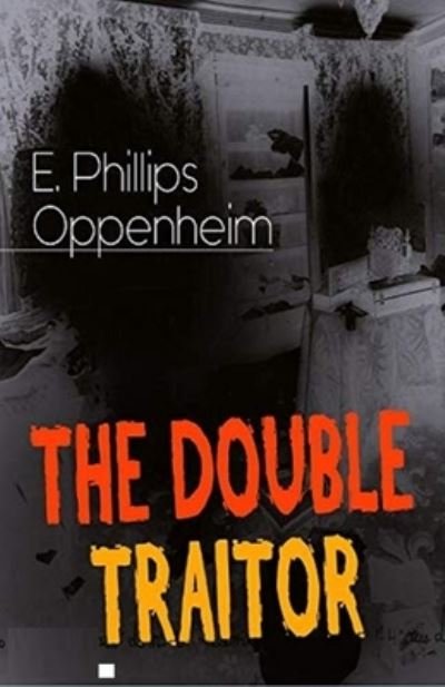 The Double Traitor Illustrated - E Phillips Oppenheim - Bøger - Independently Published - 9798740516950 - 19. april 2021