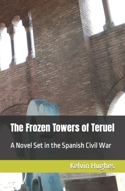 Cover for Kelvin Hughes · The Frozen Towers of Teruel: A Novel Set in the Spanish Civil War (Paperback Bog) (2022)