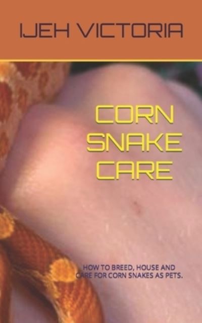 Corn Snake Care: How to Breed, House and Care for Corn Snakes as Pets - Ijeh Victoria - Kirjat - Independently Published - 9798844173950 - perjantai 5. elokuuta 2022