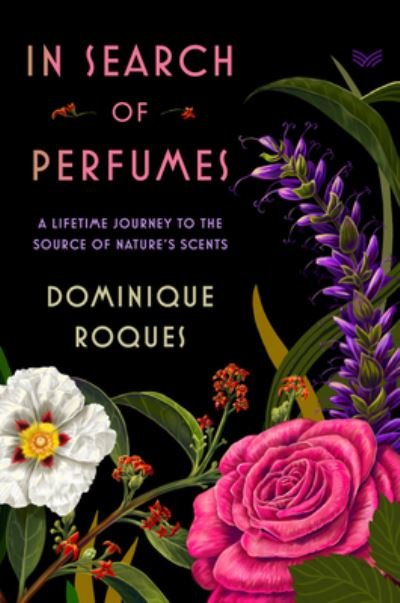 Cover for Dominique Roques · In Search of Perfumes: A Lifetime Journey to the Source of Nature's Scents (Gebundenes Buch) (2023)