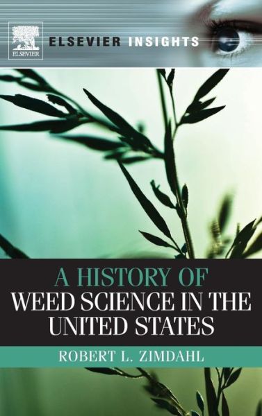 Cover for Zimdahl, Robert L (Professor of Weed Science, Colorado State University, CO, USA) · A History of Weed Science in the United States (Innbunden bok) (2010)