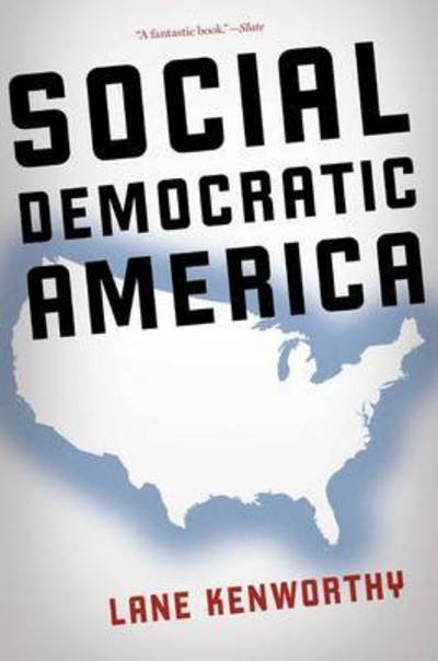 Cover for Kenworthy, Lane (Professor of Political Science, Professor of Political Science, University of Arizona) · Social Democratic America (Paperback Book) (2016)