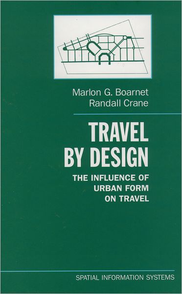 Cover for Boarnet, Marlon (Associate Professor in the Department of Urban and Regional Planning, Associate Professor in the Department of Urban and Regional Planning, University of California, Irvine) · Travel by Design: The Influence of Urban Form on Travel - Spatial Information Systems (Hardcover Book) (2001)