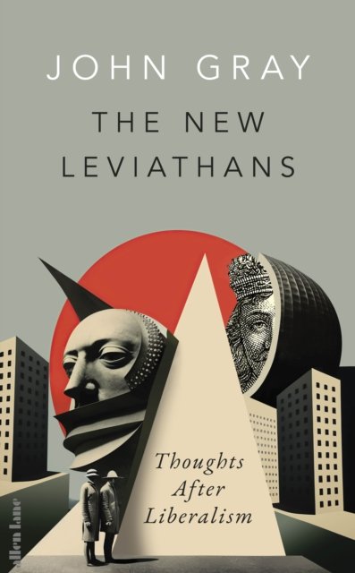 Cover for John Gray · The New Leviathans: Thoughts After Liberalism (Gebundenes Buch) (2023)