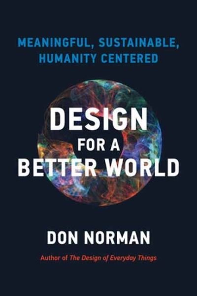 Cover for Don Norman · Design for a Better World: Meaningful, Sustainable, Humanity Centered (Hardcover Book) (2023)