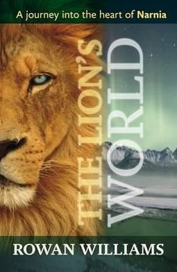 The Lion's World: A Journey Into The Heart Of Narnia - Rt Hon Rowan Williams - Kirjat - SPCK Publishing - 9780281068951 - torstai 16. elokuuta 2012
