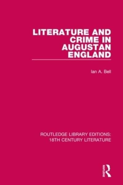 Cover for Ian A. Bell · Literature and Crime in Augustan England - Routledge Library Editions: 18th Century Literature (Paperback Bog) (2022)