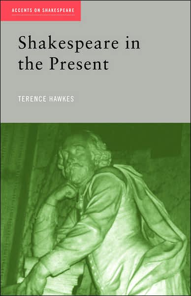 Cover for Hawkes, Terence (Emeritus Professor of English, Cardiff University, UK) · Shakespeare in the Present - Accents on Shakespeare (Hardcover Book) (2002)