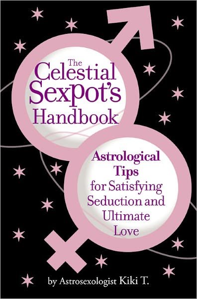 Cover for Kiki Kiki T · The Celestial Sexpot's Handbook: Astrological Tips for Satisfying Seduction and Ultimate Love (Paperback Book) (2007)