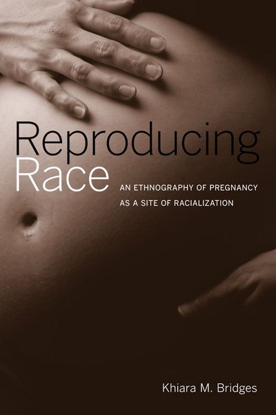 Cover for Khiara Bridges · Reproducing Race: An Ethnography of Pregnancy as a Site of Racialization (Pocketbok) (2011)