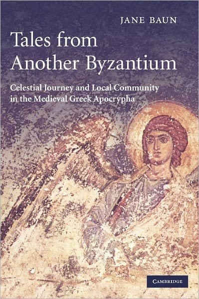 Cover for Baun, Jane (University of Oxford) · Tales from Another Byzantium: Celestial Journey and Local Community in the Medieval Greek Apocrypha (Hardcover bog) (2007)