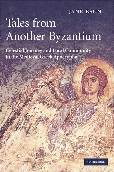 Cover for Baun, Jane (University of Oxford) · Tales from Another Byzantium: Celestial Journey and Local Community in the Medieval Greek Apocrypha (Hardcover Book) (2007)