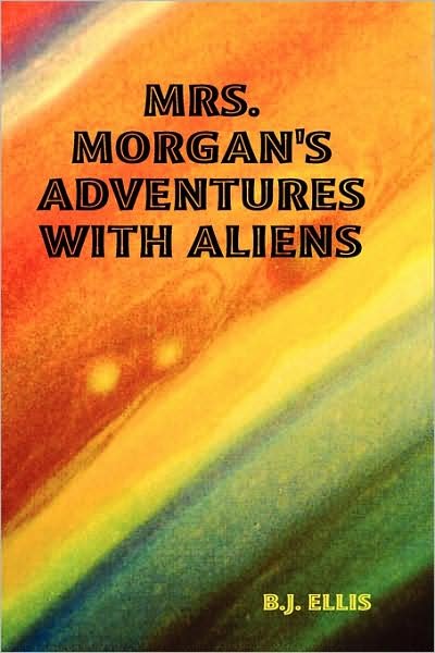 B.j. Ellis · Mrs. Morgan's Adventures with Aliens (Hardcover bog) (2008)