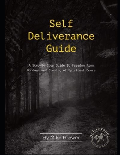 Self-Deliverance Guide : A step-by-step guide to freedom from bondage and closing of spiritual doors - Mike Brewer - Livros - Mike Brewer - 9780578337951 - 15 de agosto de 2022