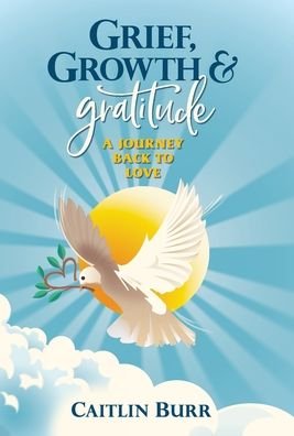 Cover for Caitlin Burr · Grief, Growth, and Gratitude (Innbunden bok) (2021)