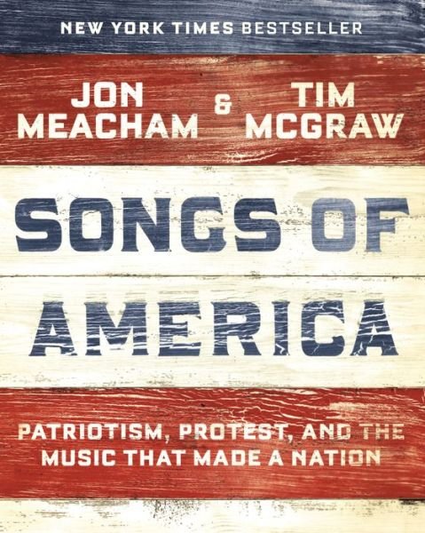 Songs of America: Patriotism, Protest, and the Music That Made a Nation - Jon Meacham - Kirjat - Random House Publishing Group - 9780593132951 - tiistai 11. kesäkuuta 2019