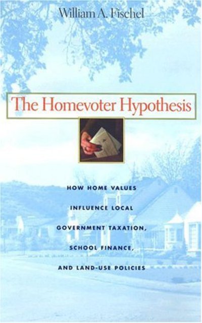 Cover for William A. Fischel · The Homevoter Hypothesis: How Home Values Influence Local Government Taxation, School Finance, and Land-Use Policies (Paperback Book) (2005)