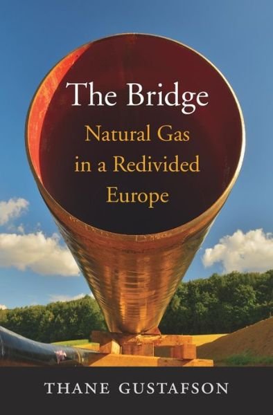 Cover for Thane Gustafson · The Bridge: Natural Gas in a Redivided Europe (Inbunden Bok) (2020)