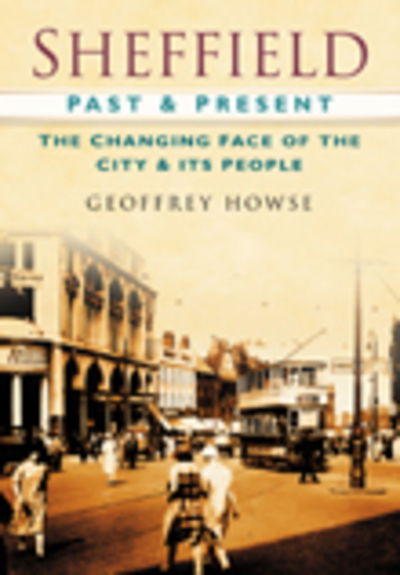 Cover for Geoffrey Howse · Sheffield Past and Present: The Changing Face of the City &amp; its People (Paperback Book) (2007)