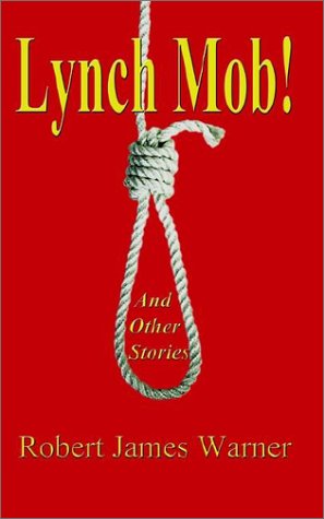 Lynch Mob! - Robert James Warner - Books - AuthorHouse - 9780759622951 - August 7, 2002