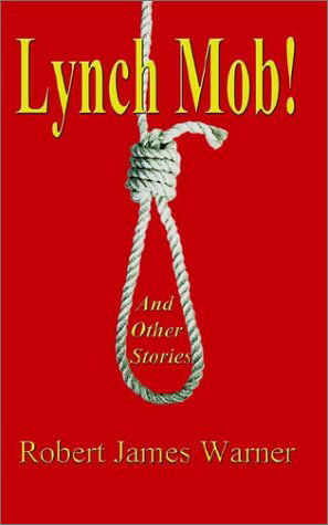 Lynch Mob! - Robert James Warner - Bøger - AuthorHouse - 9780759622951 - 7. august 2002