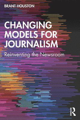 Cover for Houston, Brant (University of Illinois at Urbana-Champaign, USA) · Changing Models for Journalism: Reinventing the Newsroom (Paperback Book) (2023)