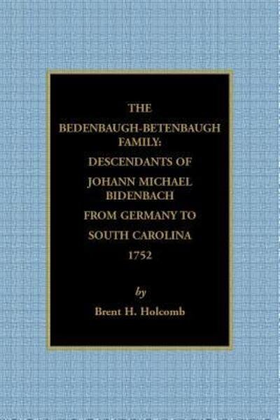 Cover for Brent H. Holcomb · The Bedenbaugh-Betenbaugh Family : Descendants of Johann Michael Bidenbach from Germany to South Carolina, 1752 Descendants of Johann Michael Bidenbach from Germany to South Carolina, 1752 (Paperback Book) (2018)